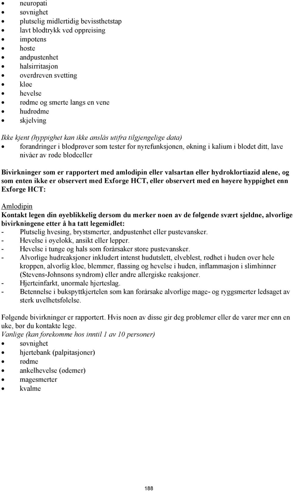 blodceller Bivirkninger som er rapportert med amlodipin eller valsartan eller hydroklortiazid alene, og som enten ikke er observert med Exforge HCT, eller observert med en høyere hyppighet enn