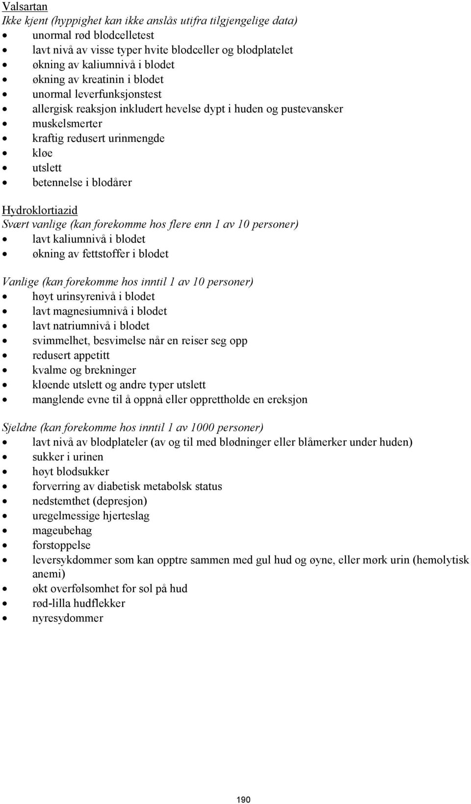 Hydroklortiazid Svært vanlige (kan forekomme hos flere enn 1 av 10 personer) lavt kaliumnivå i blodet økning av fettstoffer i blodet Vanlige (kan forekomme hos inntil 1 av 10 personer) høyt