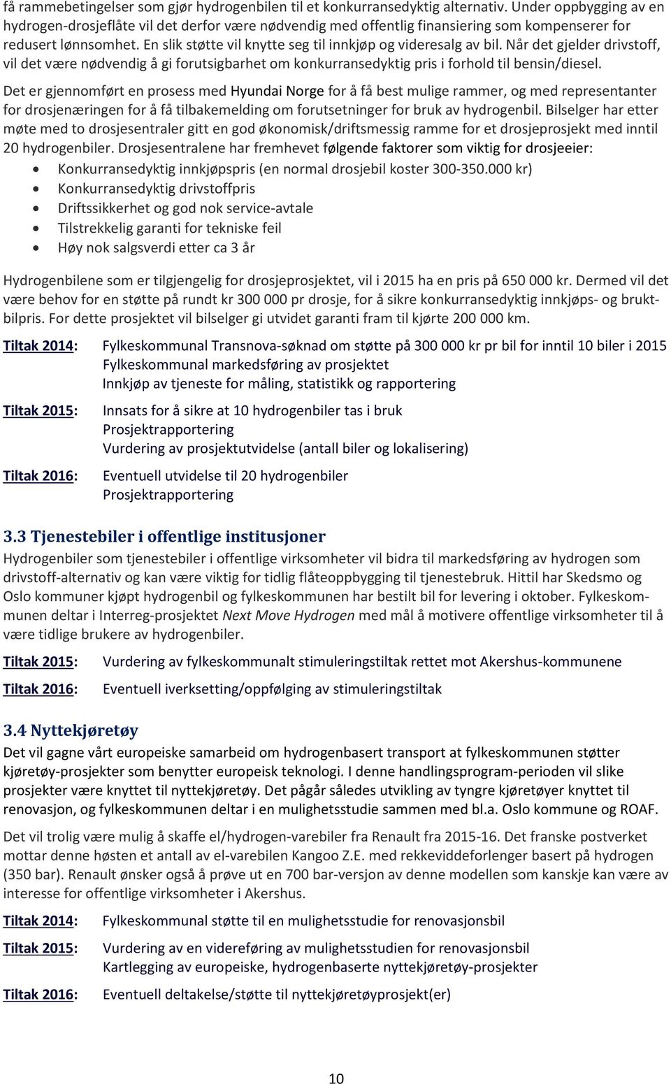 En slik støtte vil knytte seg til innkjøp og videresalg av bil. Når det gjelder drivstoff, vil det være nødvendig å gi forutsigbarhet om konkurransedyktig pris i forhold til bensin/diesel.