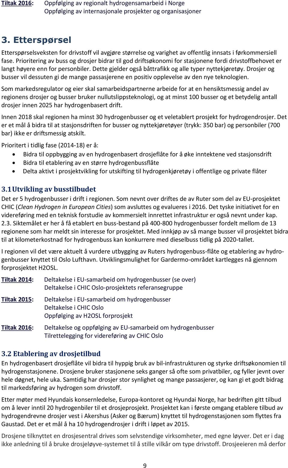 Prioritering av buss og drosjer bidrar til god driftsøkonomi for stasjonene fordi drivstoffbehovet er langt høyere enn for personbiler. Dette gjelder også båttrafikk og alle typer nyttekjøretøy.