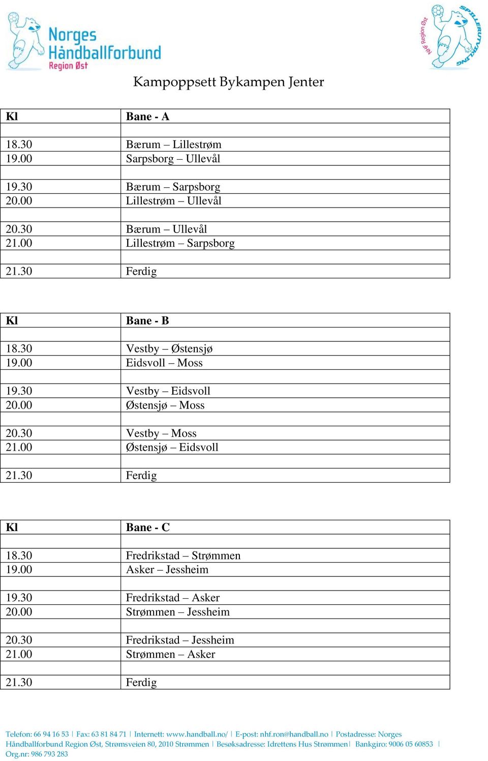 00 Eidsvoll Moss 19.30 Vestby Eidsvoll 20.00 Østensjø Moss 20.30 Vestby Moss 21.00 Østensjø Eidsvoll 21.30 Ferdig Kl Bane - C 18.