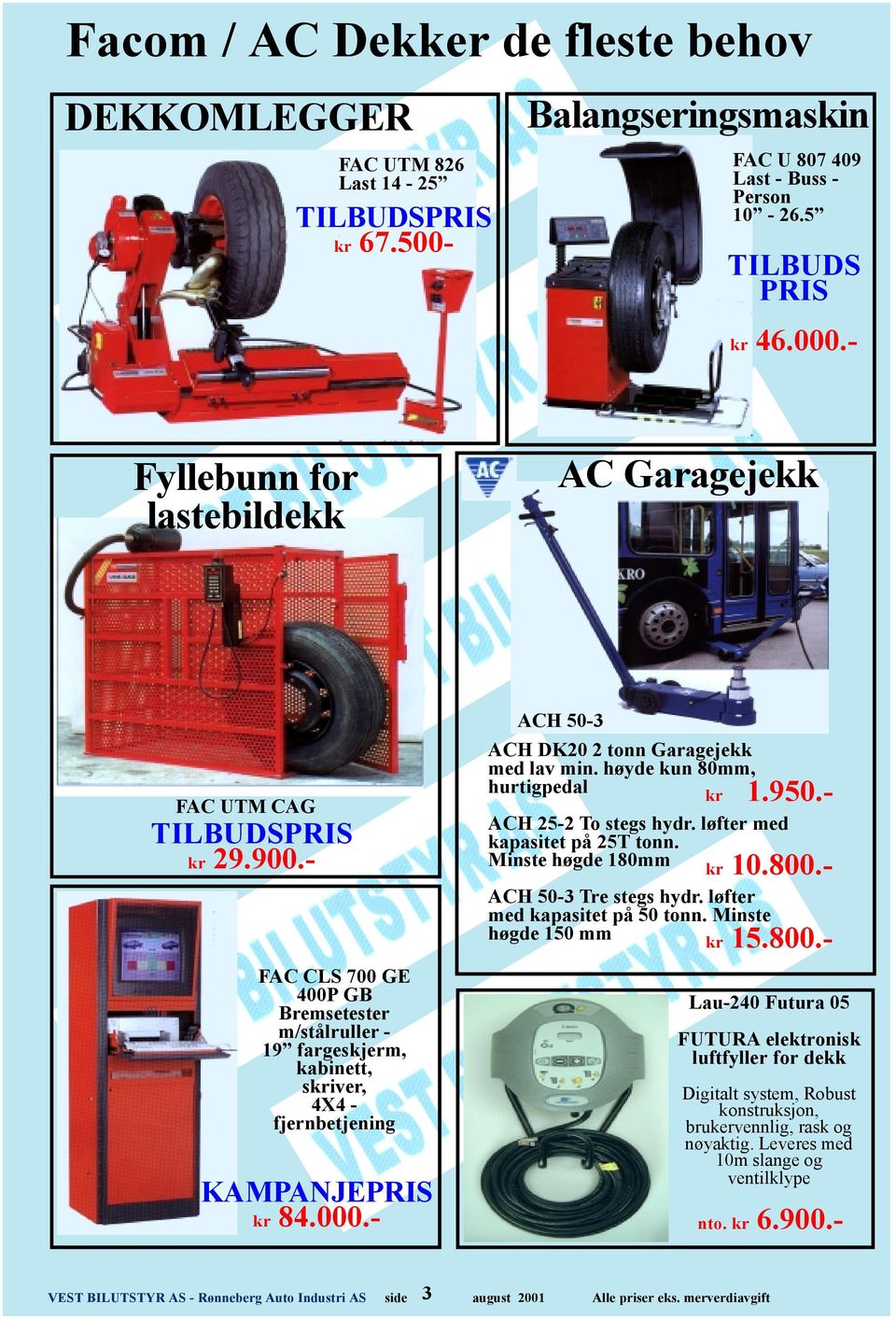 - FAC CLS 700 GE 400P GB Bremsetester m/stålruller - 19 fargeskjerm, kabinett, skriver, 4X4 - fjernbetjening KAMPANJEPRIS kr 84.000.- ACH 50-3 ACH DK20 2 tonn Garagejekk med lav min.