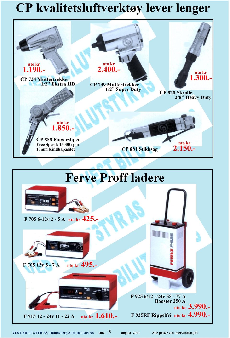- CP 858 Fingersliper Free Speed: 15000 rpm 10mm båndkapasitet CP 881 Stikksag nto kr 2.150.- Ferve Proff ladere F 705 6-12v 2-5 A nto kr 425.