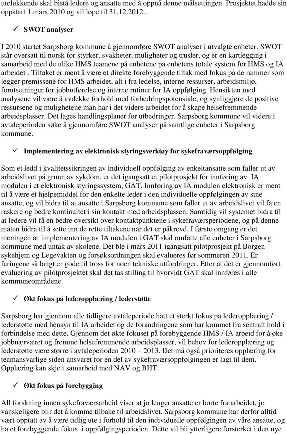 SWOT står oversatt til norsk for styrker, svakheter, muligheter og trusler, og er en kartlegging i samarbeid med de ulike HMS teamene på enhetene på enhetens totale system for HMS og IA arbeidet.