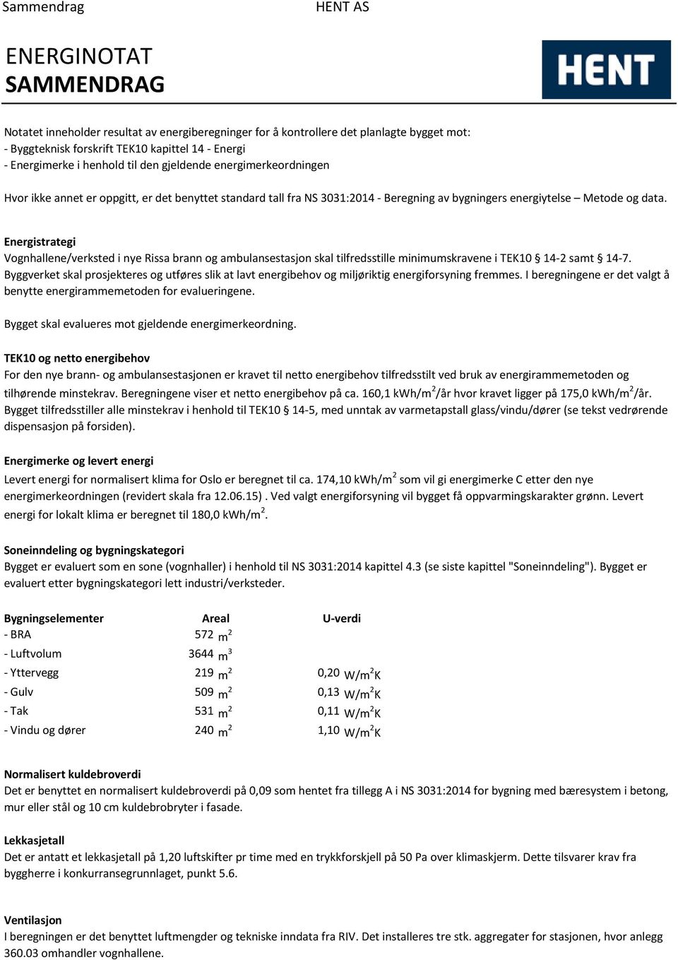 Energistrategi Vognhallene/verksted i nye Rissa brann og ambulansestasjon skal tilfredsstille minimumskravene i TEK10 142 samt 147.