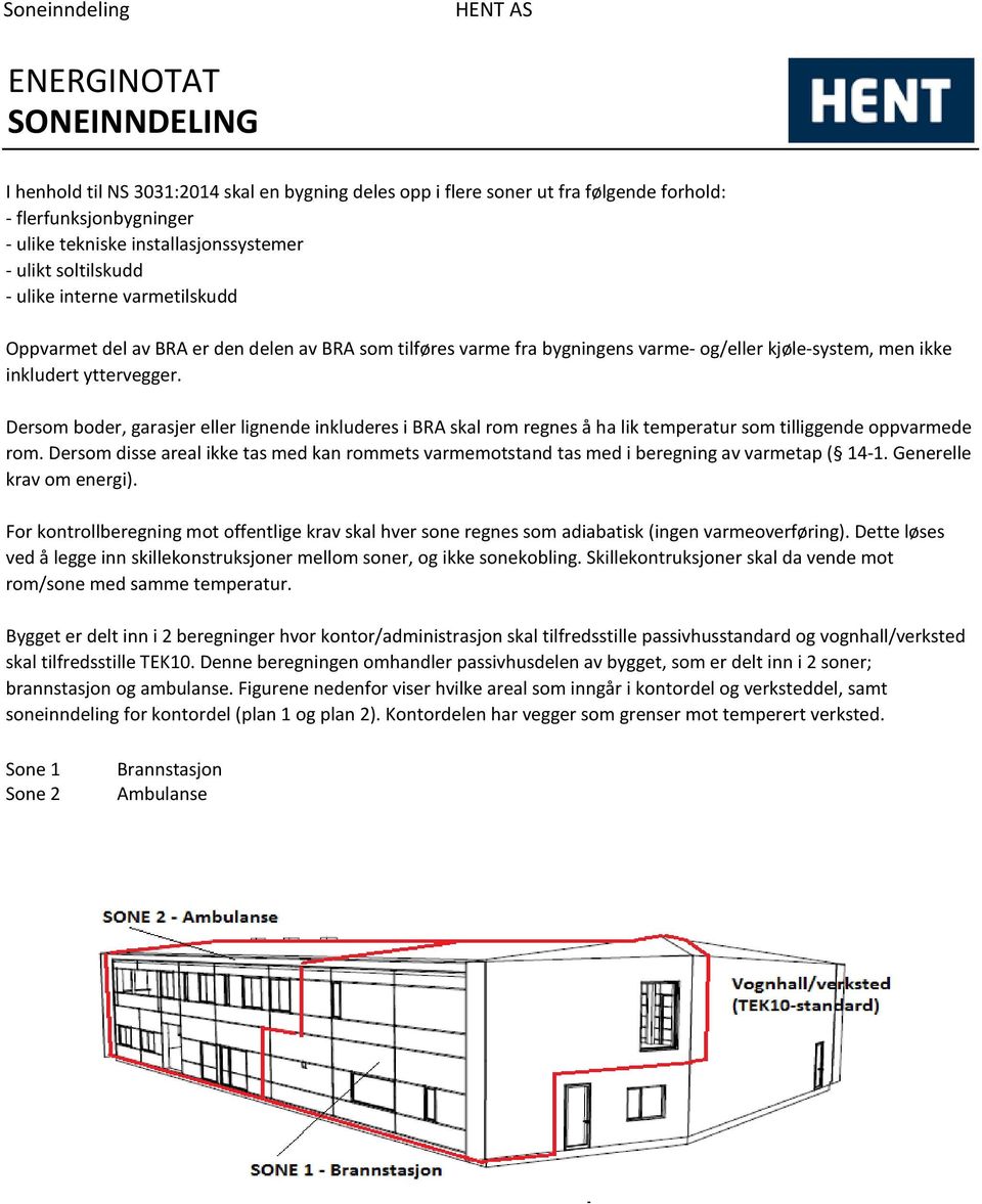 Dersom boder, garasjer eller lignende inkluderes i BRA skal rom regnes å ha lik temperatur som tilliggende oppvarmede rom.