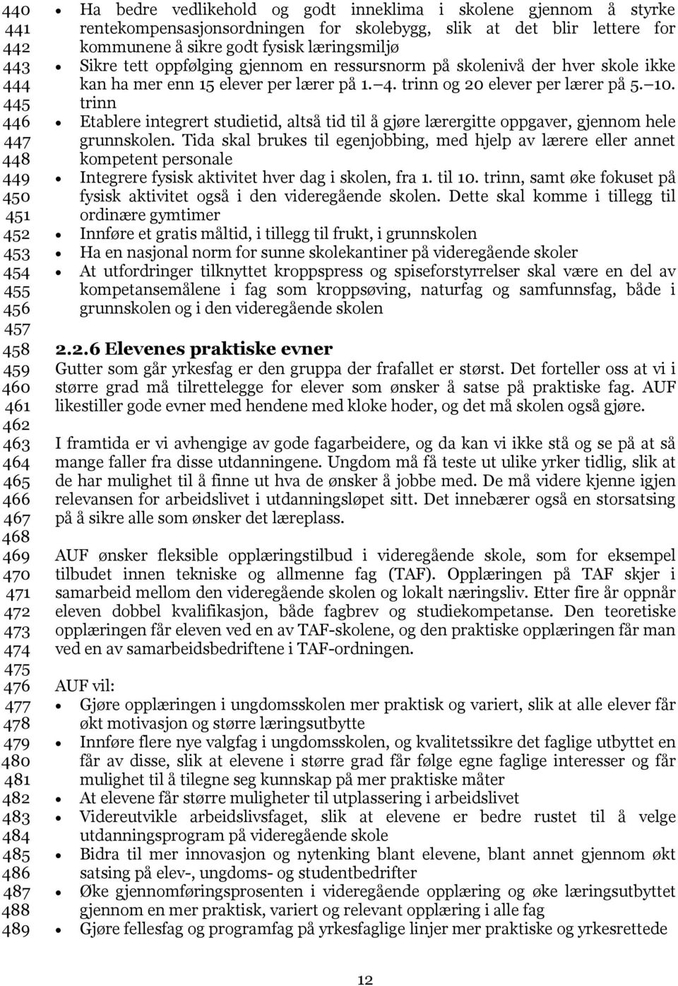 oppfølging gjennom en ressursnorm på skolenivå der hver skole ikke kan ha mer enn 15 elever per lærer på 1. 4. trinn og 20 elever per lærer på 5. 10.