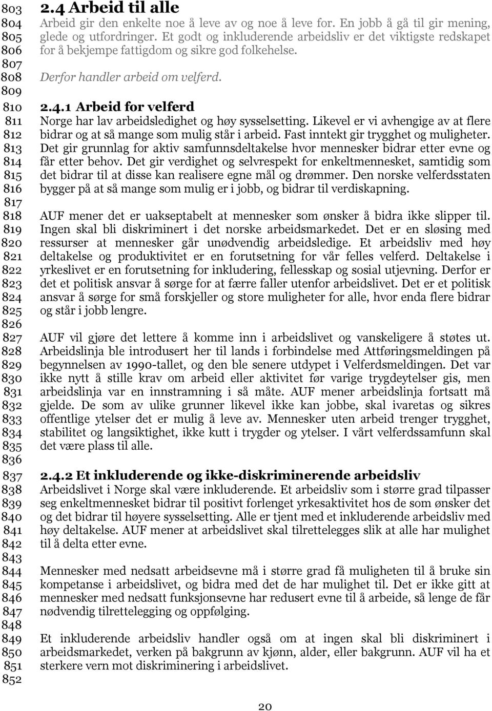 Et godt og inkluderende arbeidsliv er det viktigste redskapet for å bekjempe fattigdom og sikre god folkehelse. Derfor handler arbeid om velferd. 2.4.