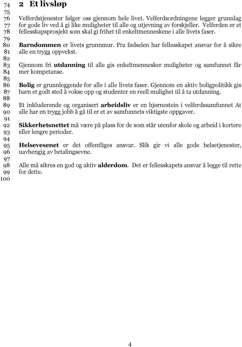 Velferden er et fellesskapsprosjekt som skal gi frihet til enkeltmenneskene i alle livets faser. Barndommen er livets grunnmur. Fra fødselen har fellesskapet ansvar for å sikre alle en trygg oppvekst.