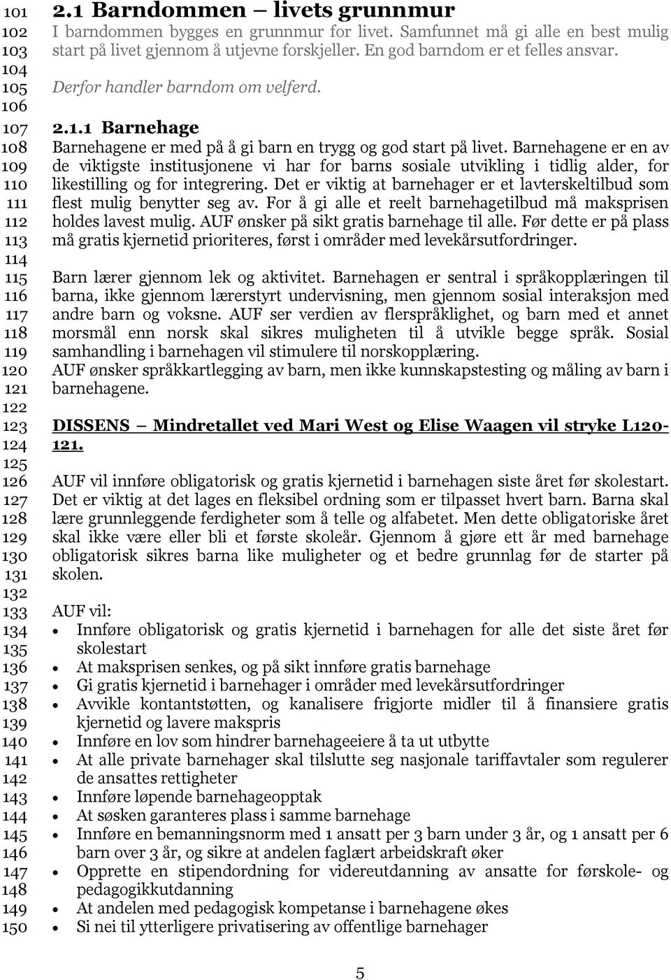 Derfor handler barndom om velferd. 2.1.1 Barnehage Barnehagene er med på å gi barn en trygg og god start på livet.