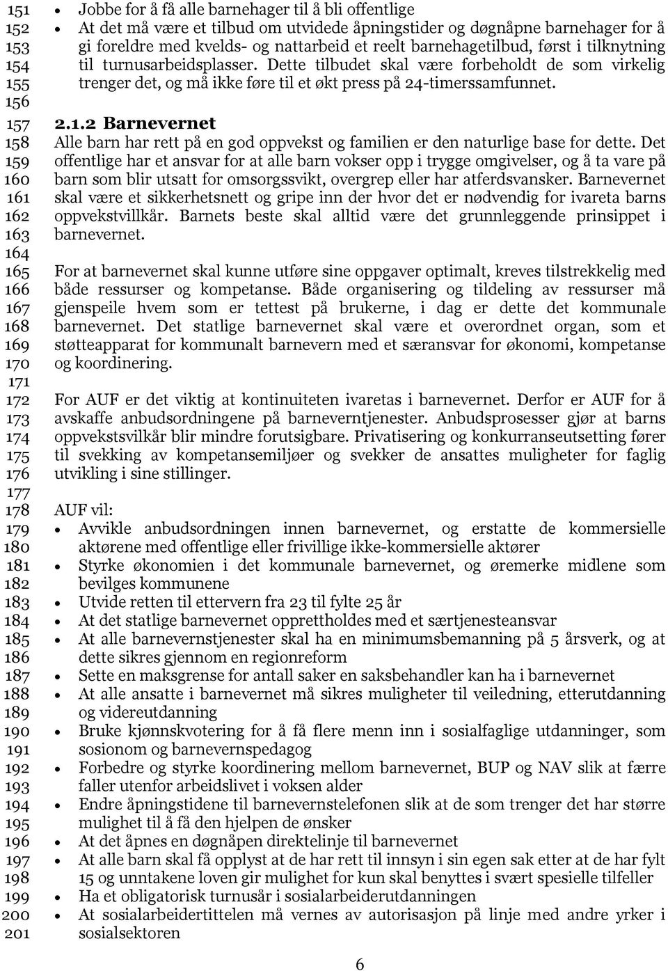 først i tilknytning til turnusarbeidsplasser. Dette tilbudet skal være forbeholdt de som virkelig trenger det, og må ikke føre til et økt press på 24-timerssamfunnet. 2.1.