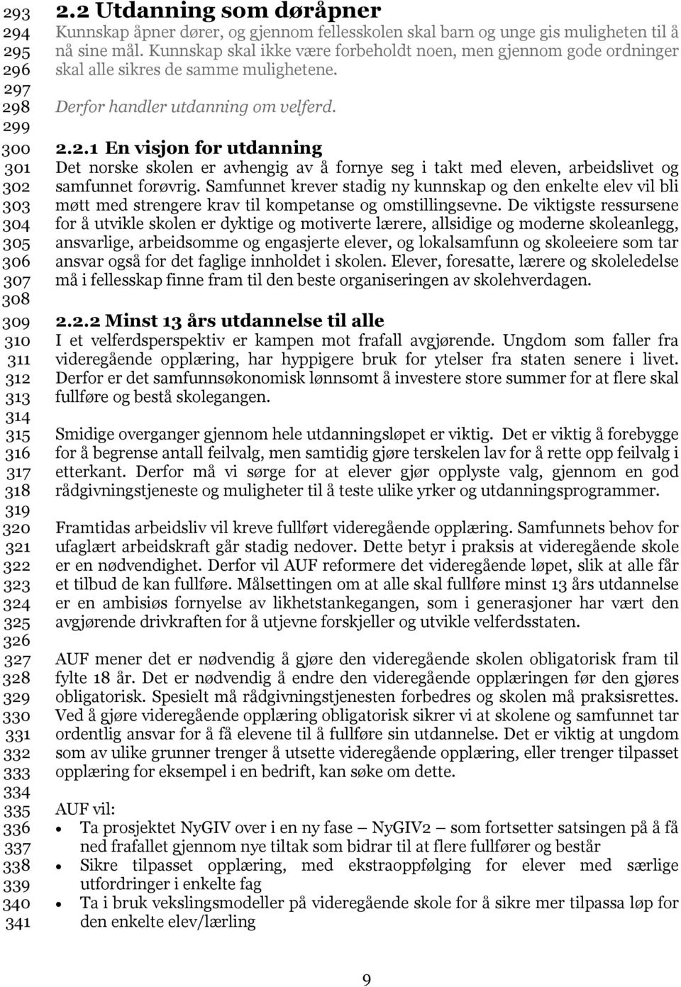 Kunnskap skal ikke være forbeholdt noen, men gjennom gode ordninger skal alle sikres de samme mulighetene. Derfor handler utdanning om velferd. 2.