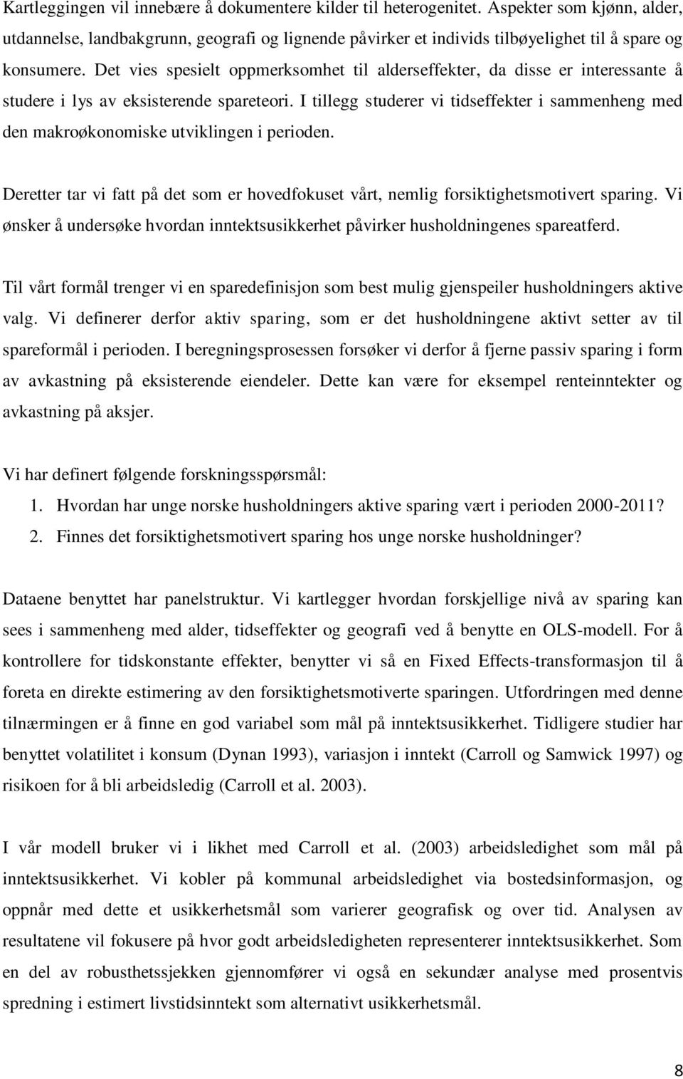 Det vies spesielt oppmerksomhet til alderseffekter, da disse er interessante å studere i lys av eksisterende spareteori.