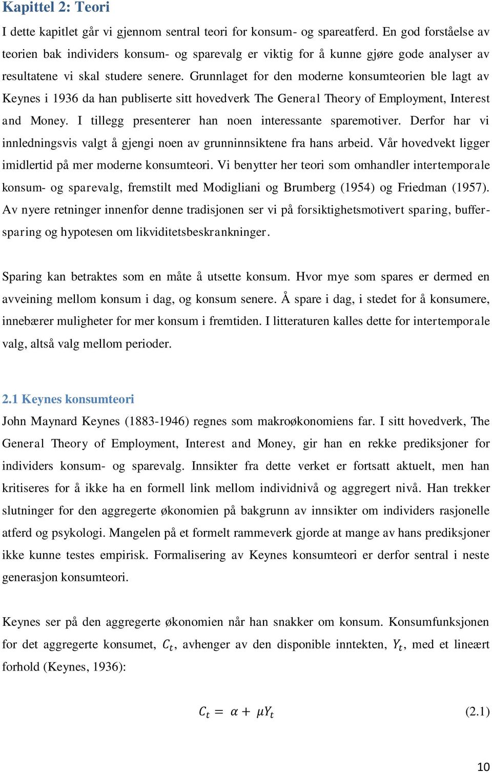 Grunnlaget for den moderne konsumteorien ble lagt av Keynes i 1936 da han publiserte sitt hovedverk The General Theory of Employment, Interest and Money.