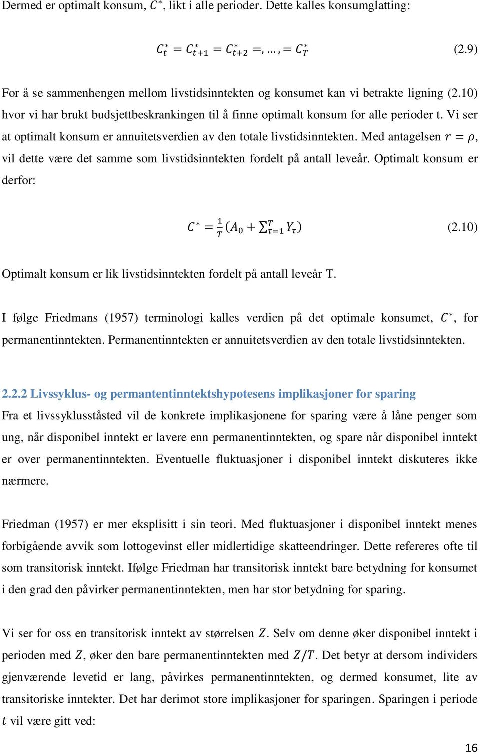 Med antagelsen, vil dette være det samme som livstidsinntekten fordelt på antall leveår. Optimalt konsum er derfor: (2.10) Optimalt konsum er lik livstidsinntekten fordelt på antall leveår T.