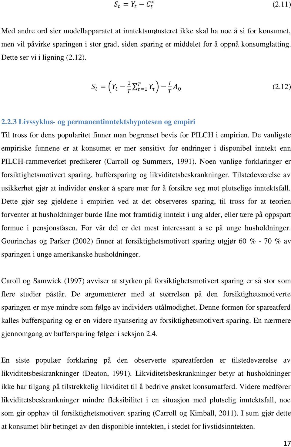 De vanligste empiriske funnene er at konsumet er mer sensitivt for endringer i disponibel inntekt enn PILCH-rammeverket predikerer (Carroll og Summers, 1991).