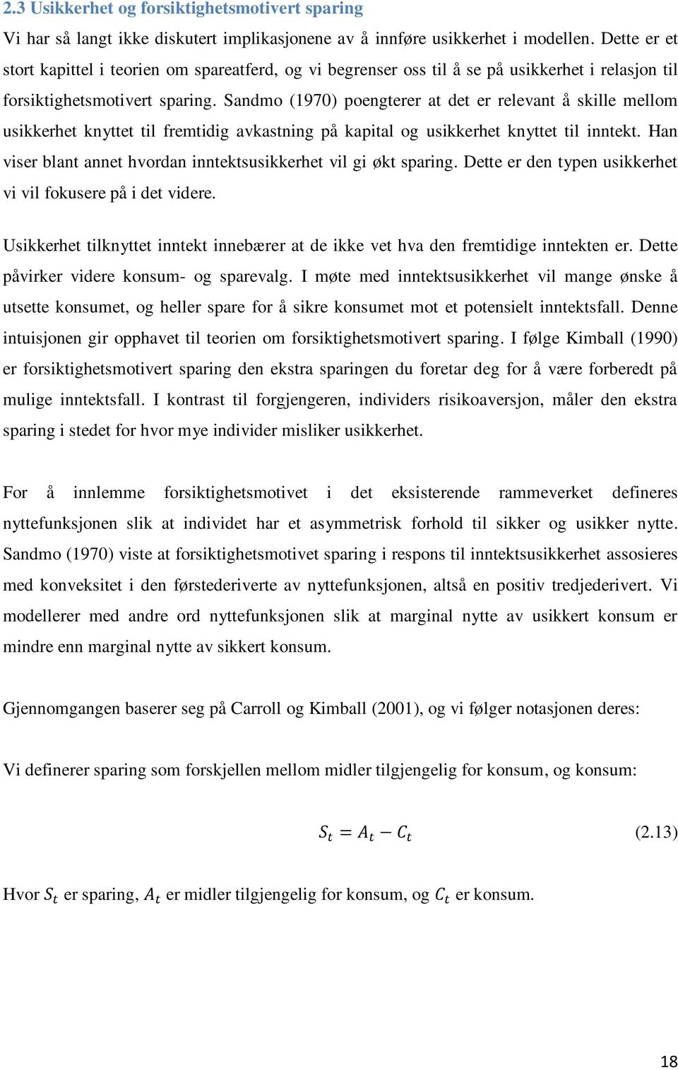 Sandmo (1970) poengterer at det er relevant å skille mellom usikkerhet knyttet til fremtidig avkastning på kapital og usikkerhet knyttet til inntekt.