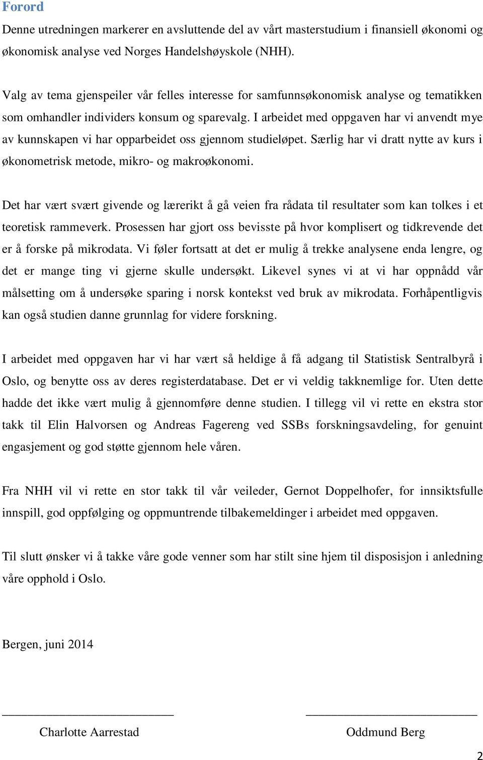 I arbeidet med oppgaven har vi anvendt mye av kunnskapen vi har opparbeidet oss gjennom studieløpet. Særlig har vi dratt nytte av kurs i økonometrisk metode, mikro- og makroøkonomi.