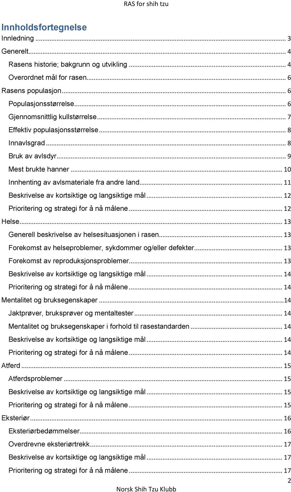 .. 11 Beskrivelse av kortsiktige og langsiktige mål... 12 Prioritering og strategi for å nå målene... 12 Helse... 13 Generell beskrivelse av helsesituasjonen i rasen.