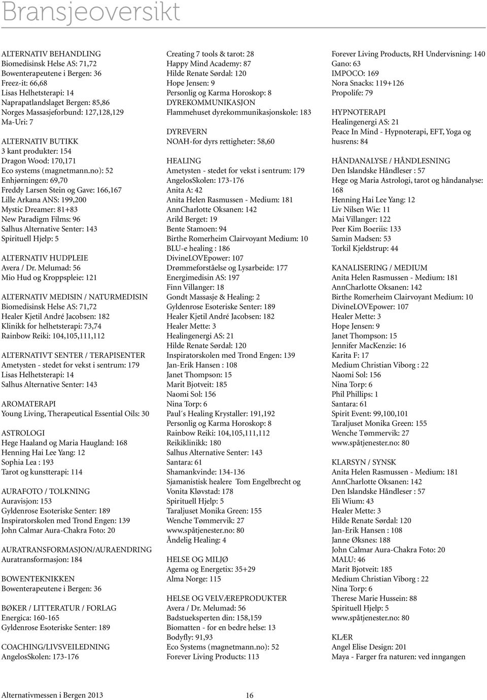 no): 52 Enhjørningen: 69,70 Freddy Larsen Stein og Gave: 166,167 Lille Arkana ANS: 199,200 Mystic Dreamer: 81+83 New Paradigm Films: 96 Salhus Alternative Senter: 143 Spirituell Hjelp: 5 ALTERNATIV