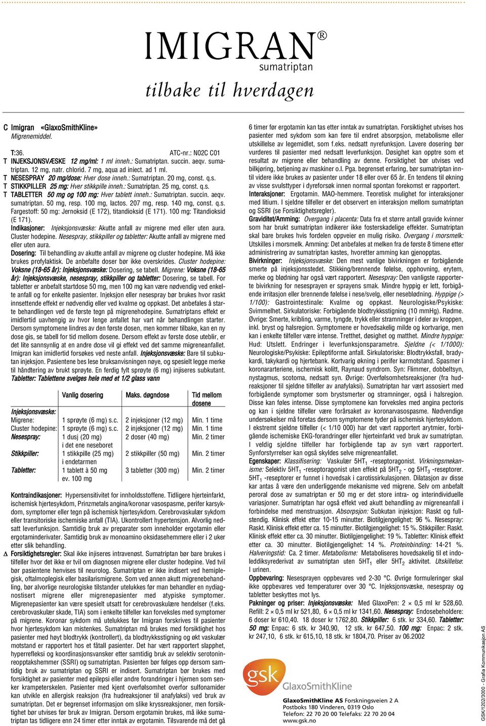 : Sumatriptan. succin. aeqv. sumatriptan. 50 mg, resp. 100 mg, lactos. 207 mg, resp. 140 mg, const. q.s. Fargestoff: 50 mg: Jernoksid (E 172), titandioksid (E 171). 100 mg: Titandioksid (E 171).