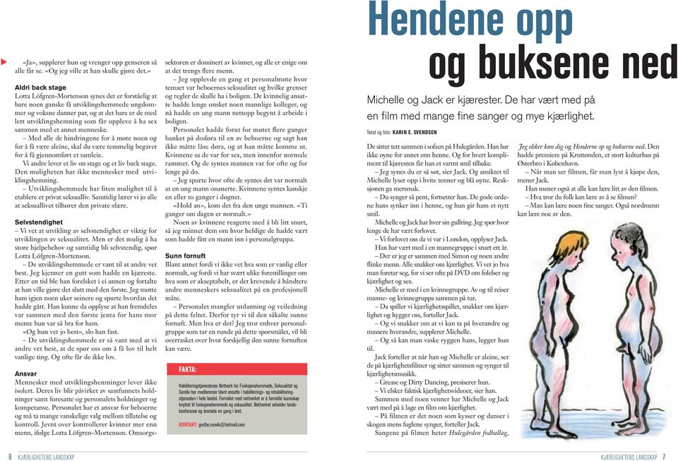 oppleve å ha sex sammen med et annet menneske. Med alle de hindringene for å møte noen og for å få være aleine, skal du være temmelig begavet for å få gjennomført et samleie.