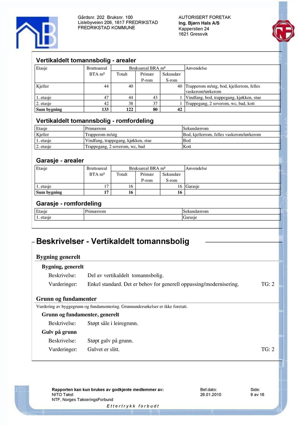 etasje Sum bygning 47 42 133 Vertikaldelt tomannsbolig - romfordeling Etasje Kjeller 1. etasje 2.