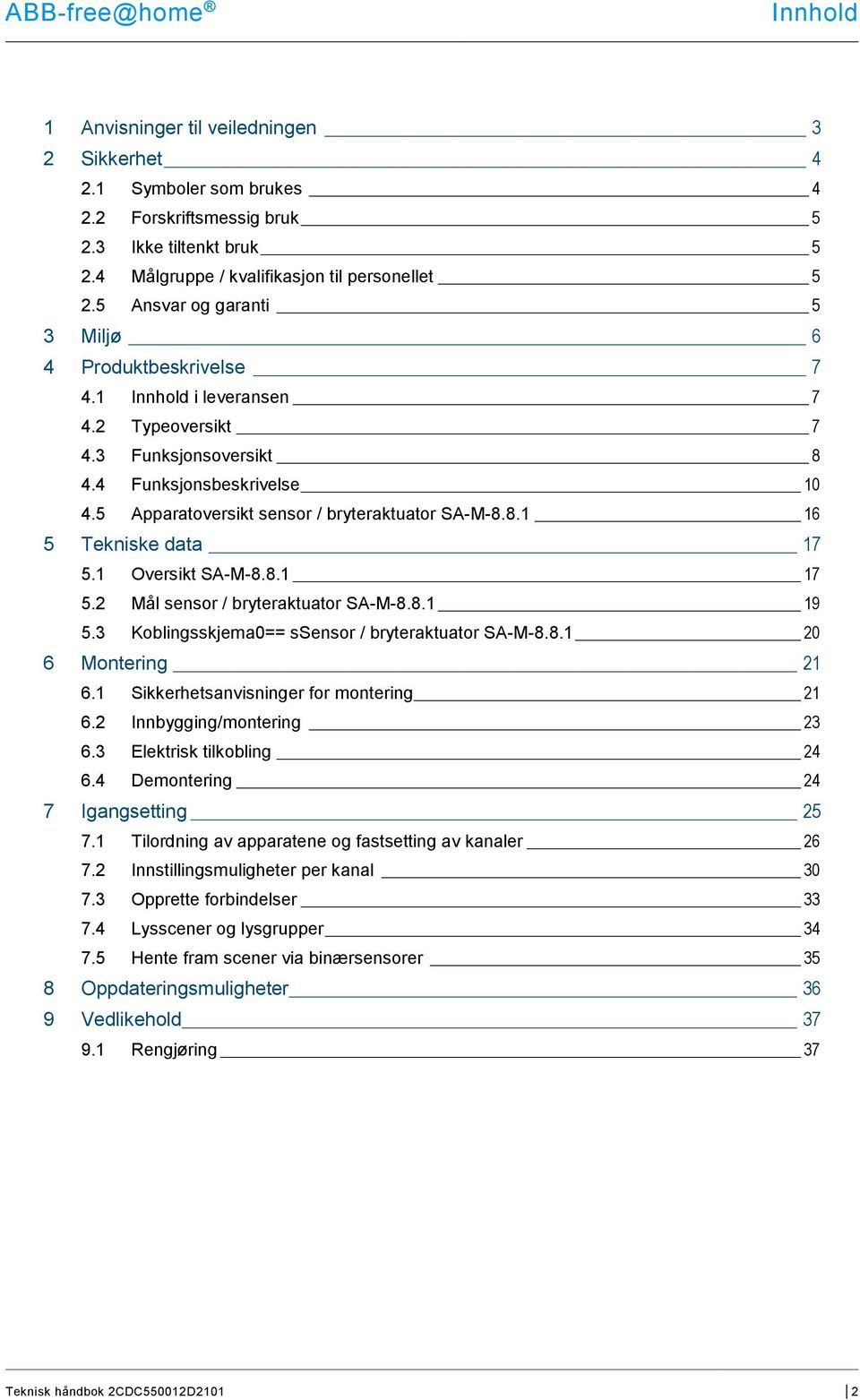5 Apparatoversikt sensor / bryteraktuator SA-M-8.8.1 16 5 Tekniske data 17 5.1 Oversikt SA-M-8.8.1 17 5.2 Mål sensor / bryteraktuator SA-M-8.8.1 19 5.