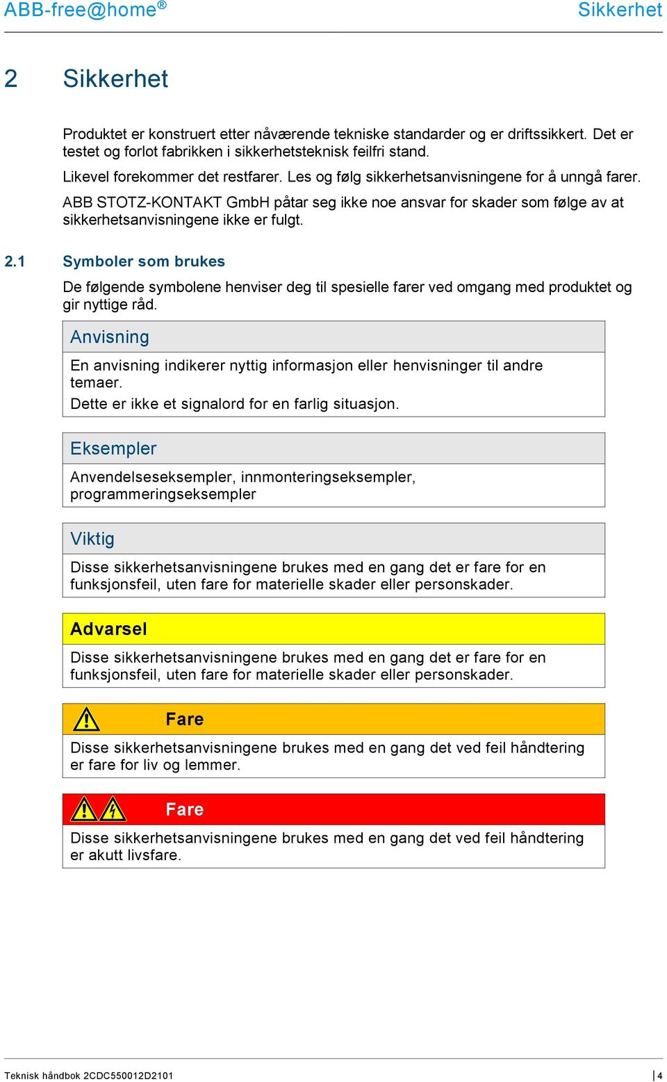 ABB STOTZ-KONTAKT GmbH påtar seg ikke noe ansvar for skader som følge av at sikkerhetsanvisningene ikke er fulgt. 2.