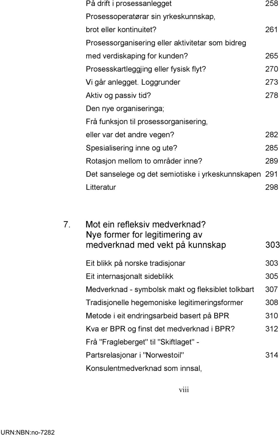 282 Spesialisering inne og ute? 285 Rotasjon mellom to områder inne? 289 Det sanselege og det semiotiske i yrkeskunnskapen 291 Litteratur 298 7. Mot ein refleksiv medverknad?