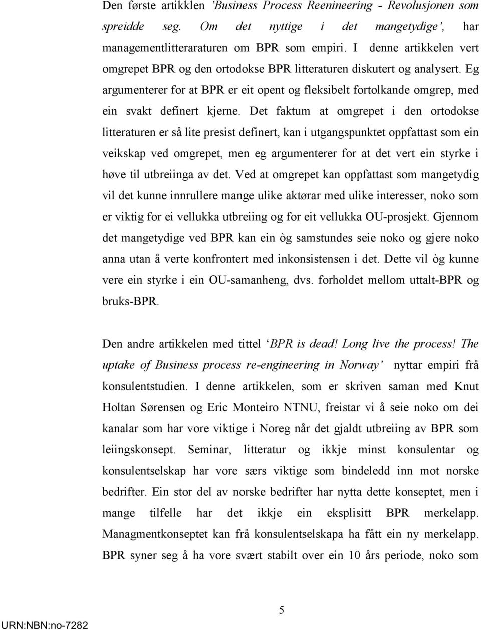 Det faktum at omgrepet i den ortodokse litteraturen er så lite presist definert, kan i utgangspunktet oppfattast som ein veikskap ved omgrepet, men eg argumenterer for at det vert ein styrke i høve