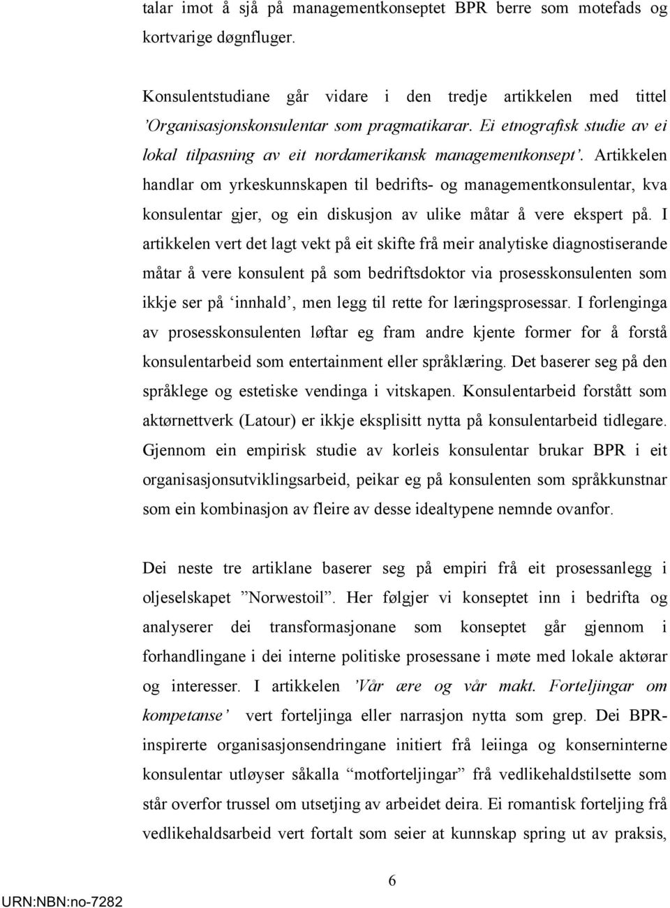 Artikkelen handlar om yrkeskunnskapen til bedrifts- og managementkonsulentar, kva konsulentar gjer, og ein diskusjon av ulike måtar å vere ekspert på.