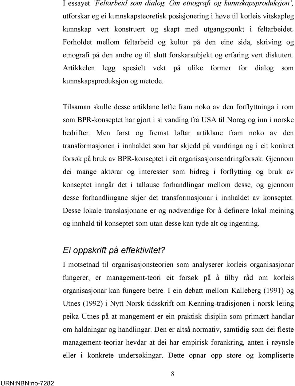 Forholdet mellom feltarbeid og kultur på den eine sida, skriving og etnografi på den andre og til slutt forskarsubjekt og erfaring vert diskutert.