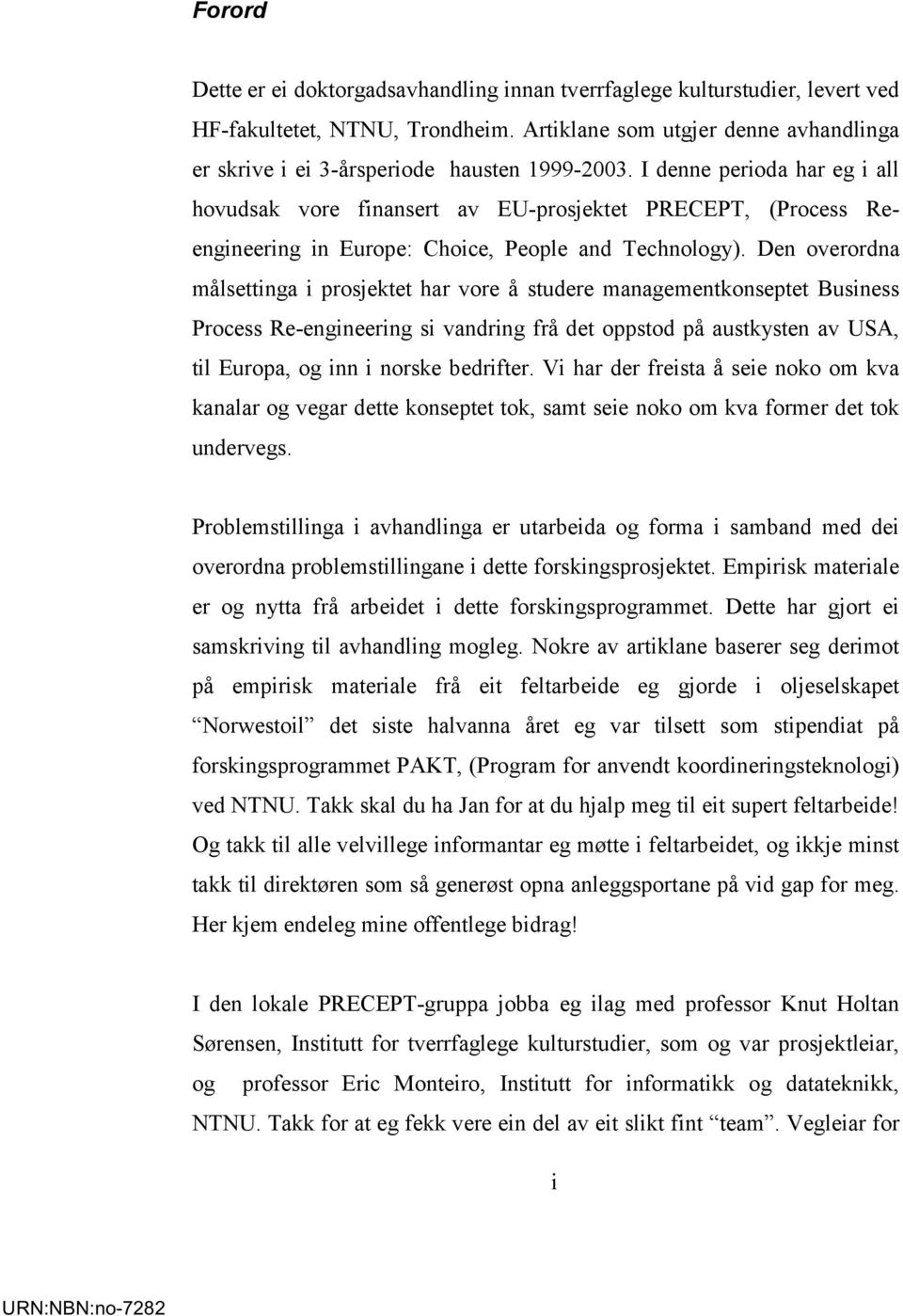 I denne perioda har eg i all hovudsak vore finansert av EU-prosjektet PRECEPT, (Process Reengineering in Europe: Choice, People and Technology).