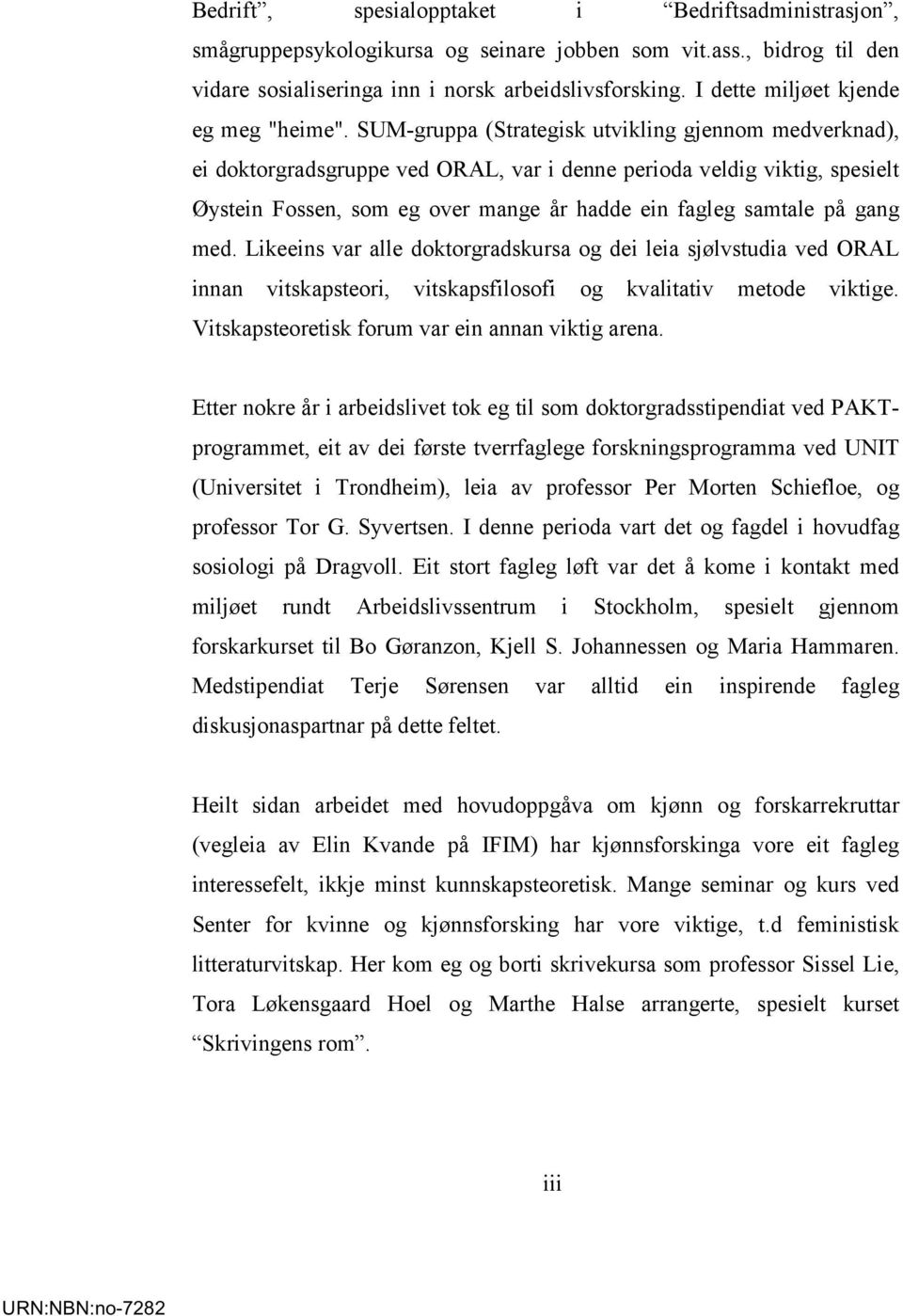 SUM-gruppa (Strategisk utvikling gjennom medverknad), ei doktorgradsgruppe ved ORAL, var i denne perioda veldig viktig, spesielt Øystein Fossen, som eg over mange år hadde ein fagleg samtale på gang