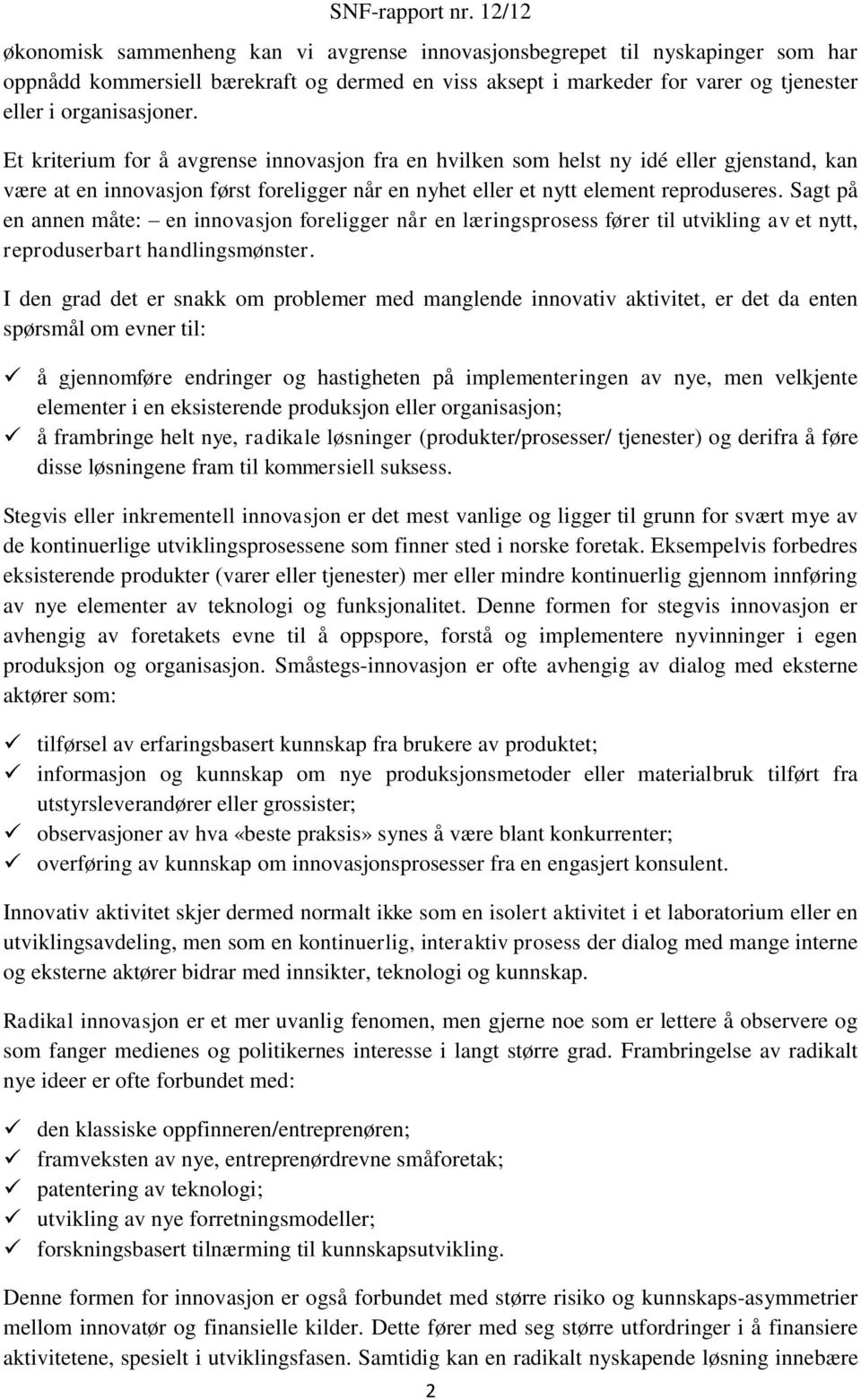 Sagt på en annen måte: en innovasjon foreligger når en læringsprosess fører til utvikling av et nytt, reproduserbart handlingsmønster.