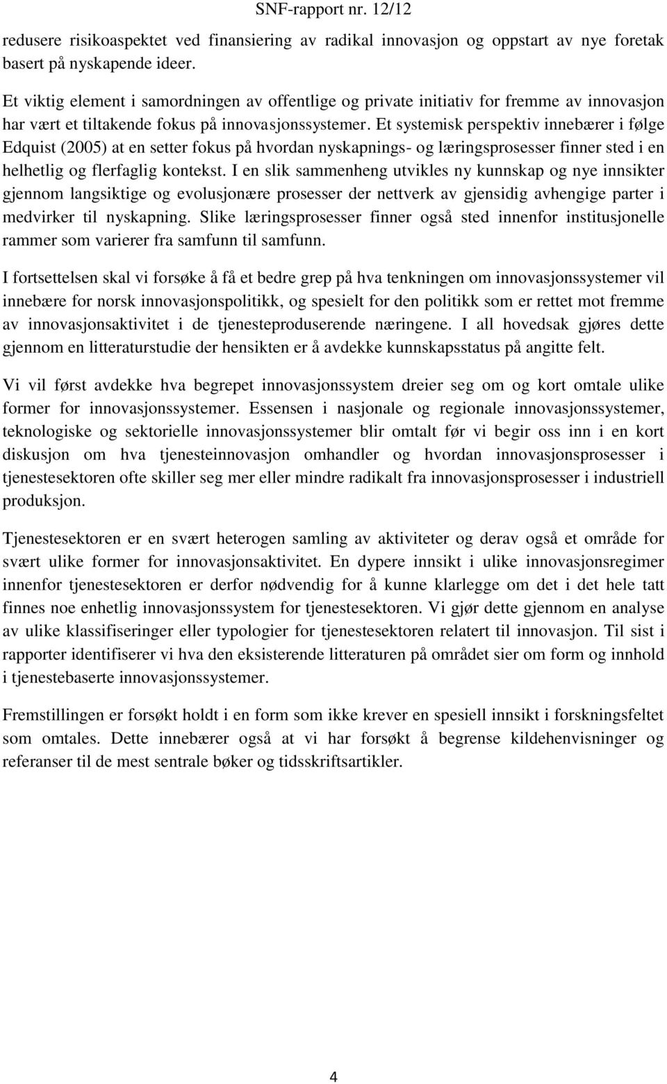 Et systemisk perspektiv innebærer i følge Edquist (2005) at en setter fokus på hvordan nyskapnings- og læringsprosesser finner sted i en helhetlig og flerfaglig kontekst.