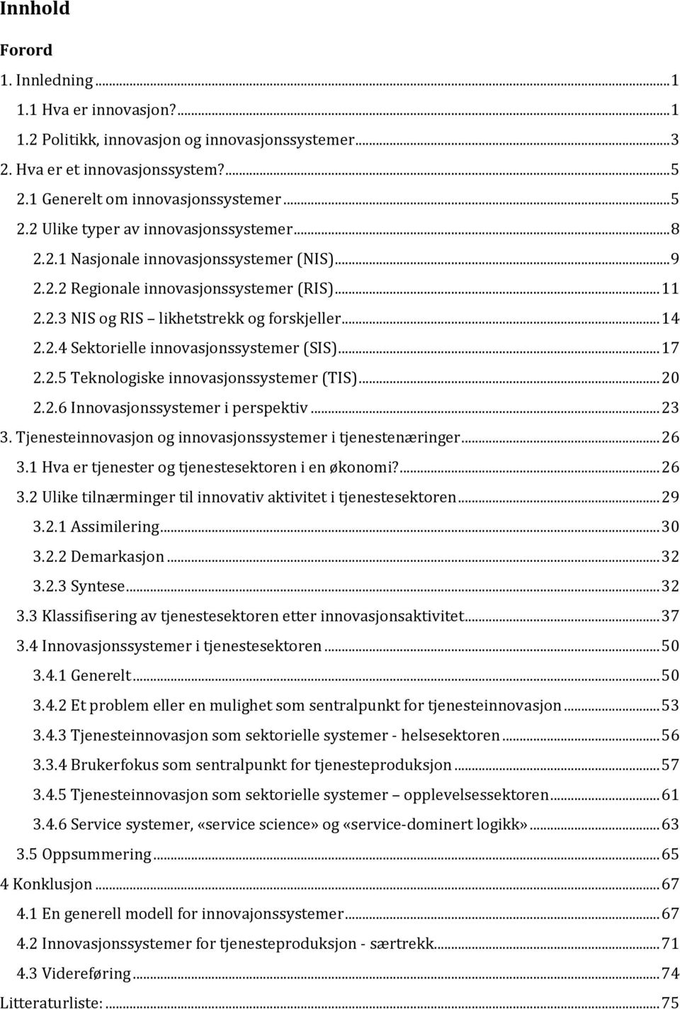 .. 17 2.2.5 Teknologiske innovasjonssystemer (TIS)... 20 2.2.6 Innovasjonssystemer i perspektiv... 23 3. Tjenesteinnovasjon og innovasjonssystemer i tjenestenæringer... 26 3.