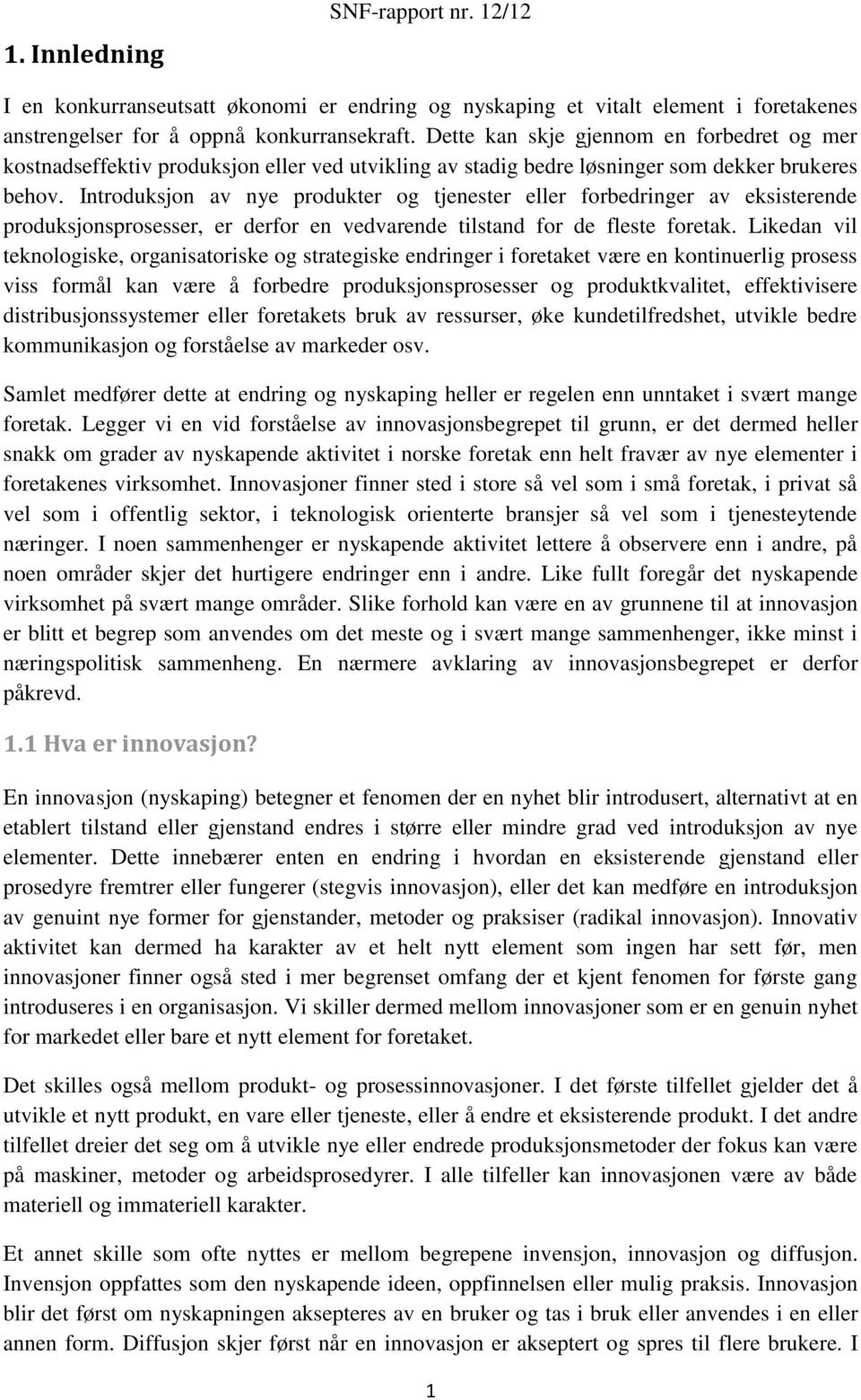 Introduksjon av nye produkter og tjenester eller forbedringer av eksisterende produksjonsprosesser, er derfor en vedvarende tilstand for de fleste foretak.