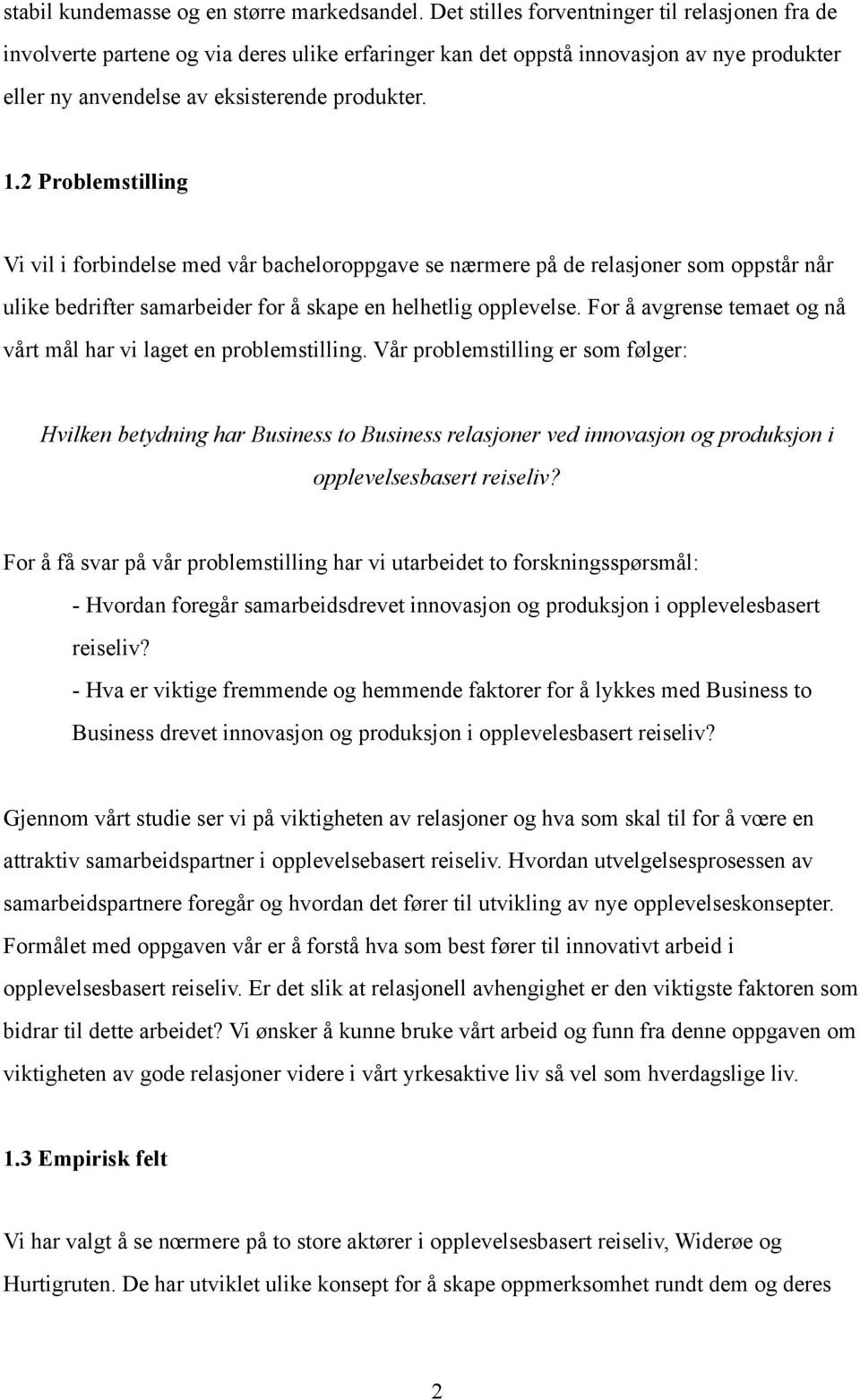 2 Problemstilling Vi vil i forbindelse med vår bacheloroppgave se nærmere på de relasjoner som oppstår når ulike bedrifter samarbeider for å skape en helhetlig opplevelse.