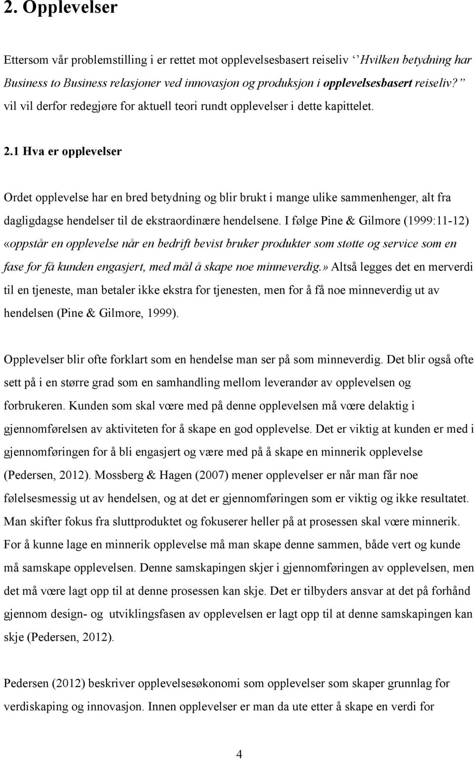 1 Hva er opplevelser Ordet opplevelse har en bred betydning og blir brukt i mange ulike sammenhenger, alt fra dagligdagse hendelser til de ekstraordinære hendelsene.