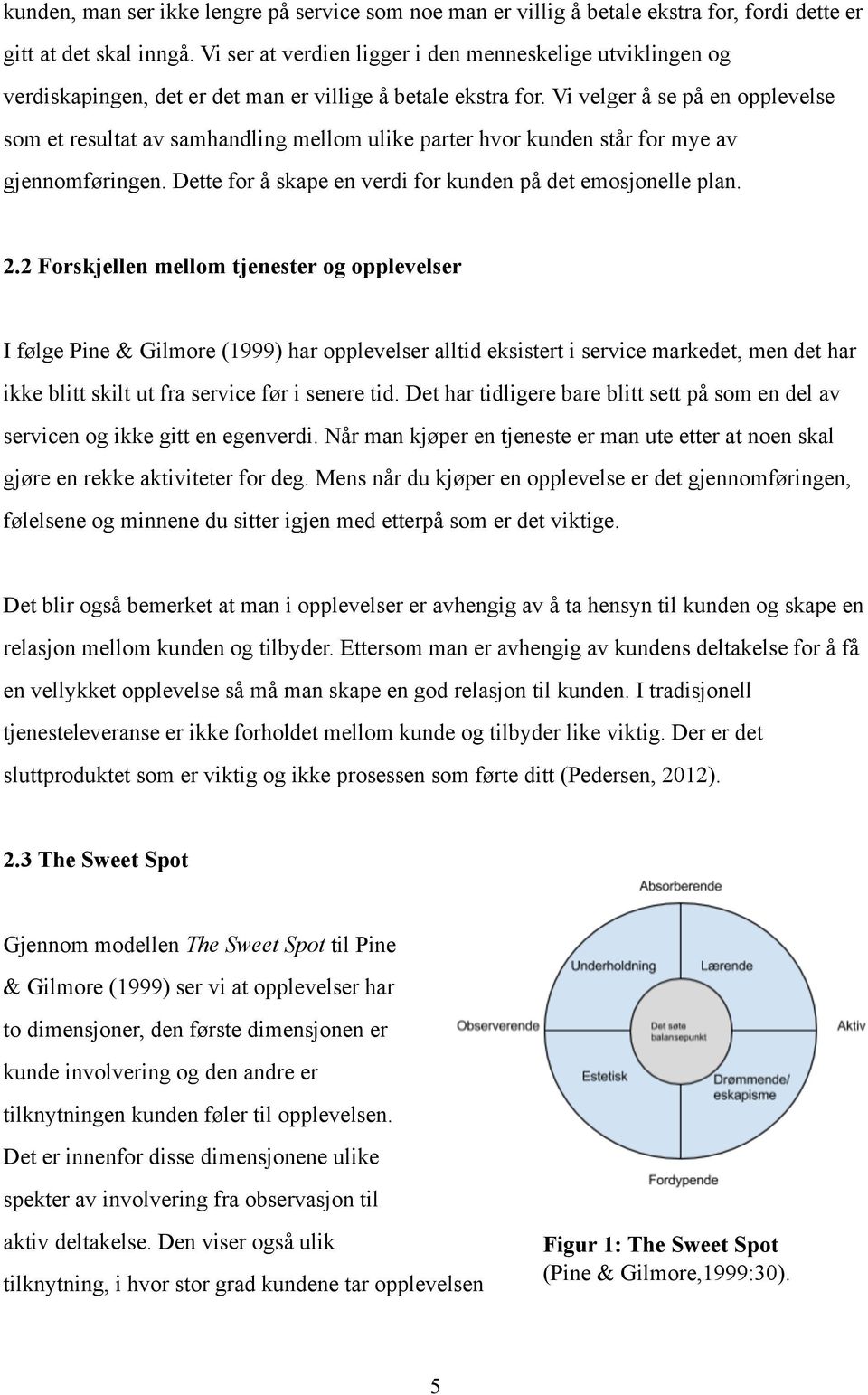 Vi velger å se på en opplevelse som et resultat av samhandling mellom ulike parter hvor kunden står for mye av gjennomføringen. Dette for å skape en verdi for kunden på det emosjonelle plan. 2.