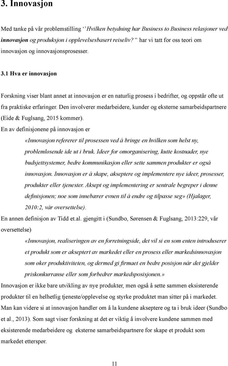 1 Hva er innovasjon Forskning viser blant annet at innovasjon er en naturlig prosess i bedrifter, og oppstår ofte ut fra praktiske erfaringer.