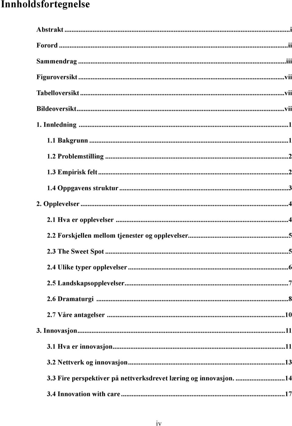 .. 5 2.3 The Sweet Spot... 5 2.4 Ulike typer opplevelser... 6 2.5 Landskapsopplevelser... 7 2.6 Dramaturgi... 8 2.7 Våre antagelser... 10 3. Innovasjon... 11 3.