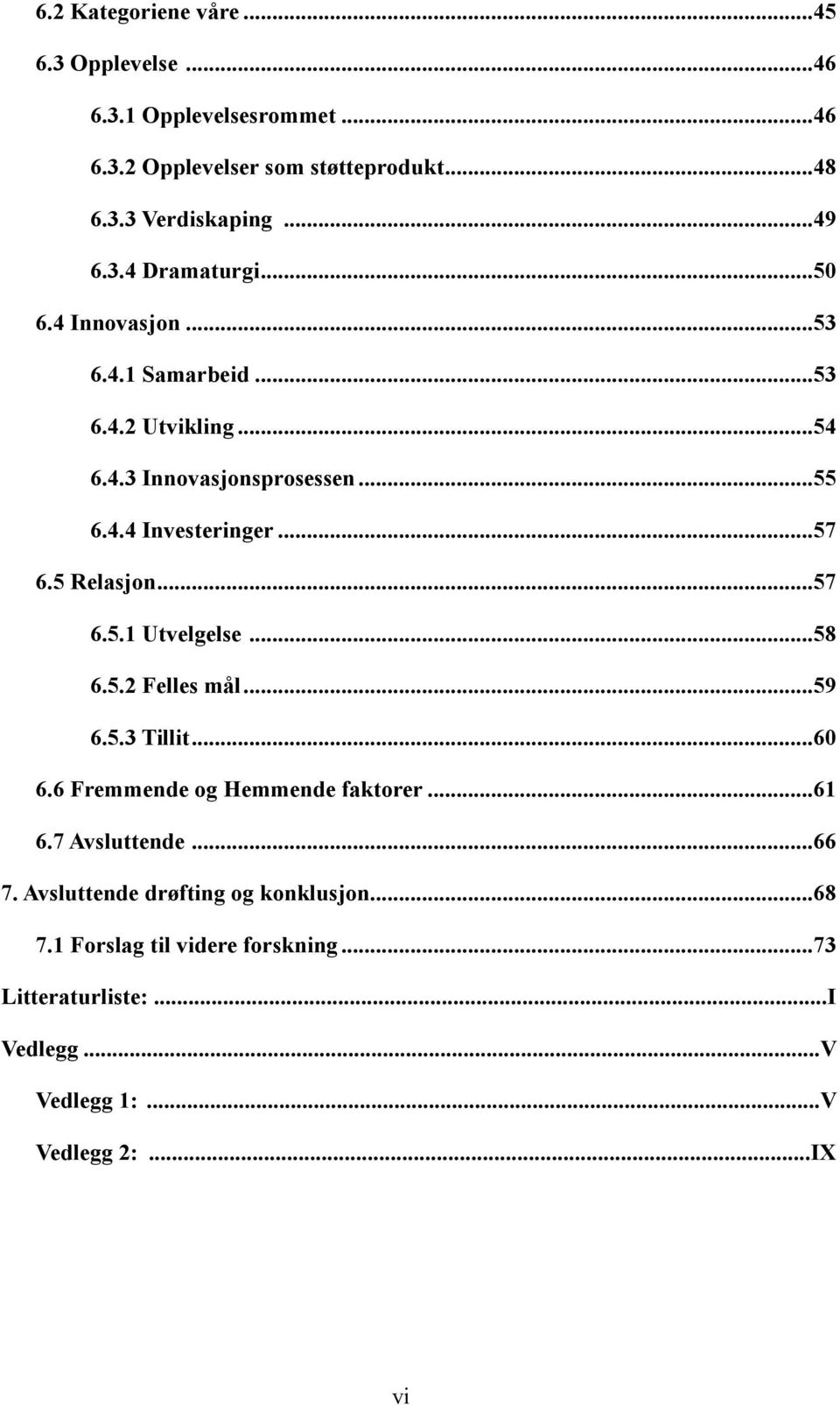 5 Relasjon... 57 6.5.1 Utvelgelse... 58 6.5.2 Felles mål... 59 6.5.3 Tillit... 60 6.6 Fremmende og Hemmende faktorer... 61 6.7 Avsluttende... 66 7.