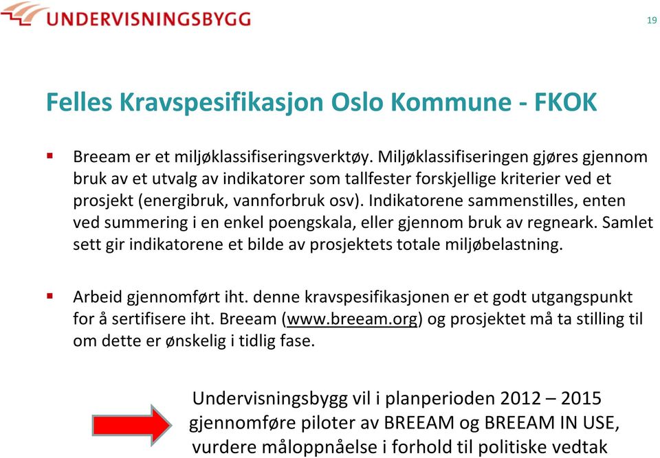 Indikatorene sammenstilles, enten ved summering i en enkel poengskala, eller gjennom bruk av regneark. Samlet sett gir indikatorene et bilde av prosjektets totale miljøbelastning.