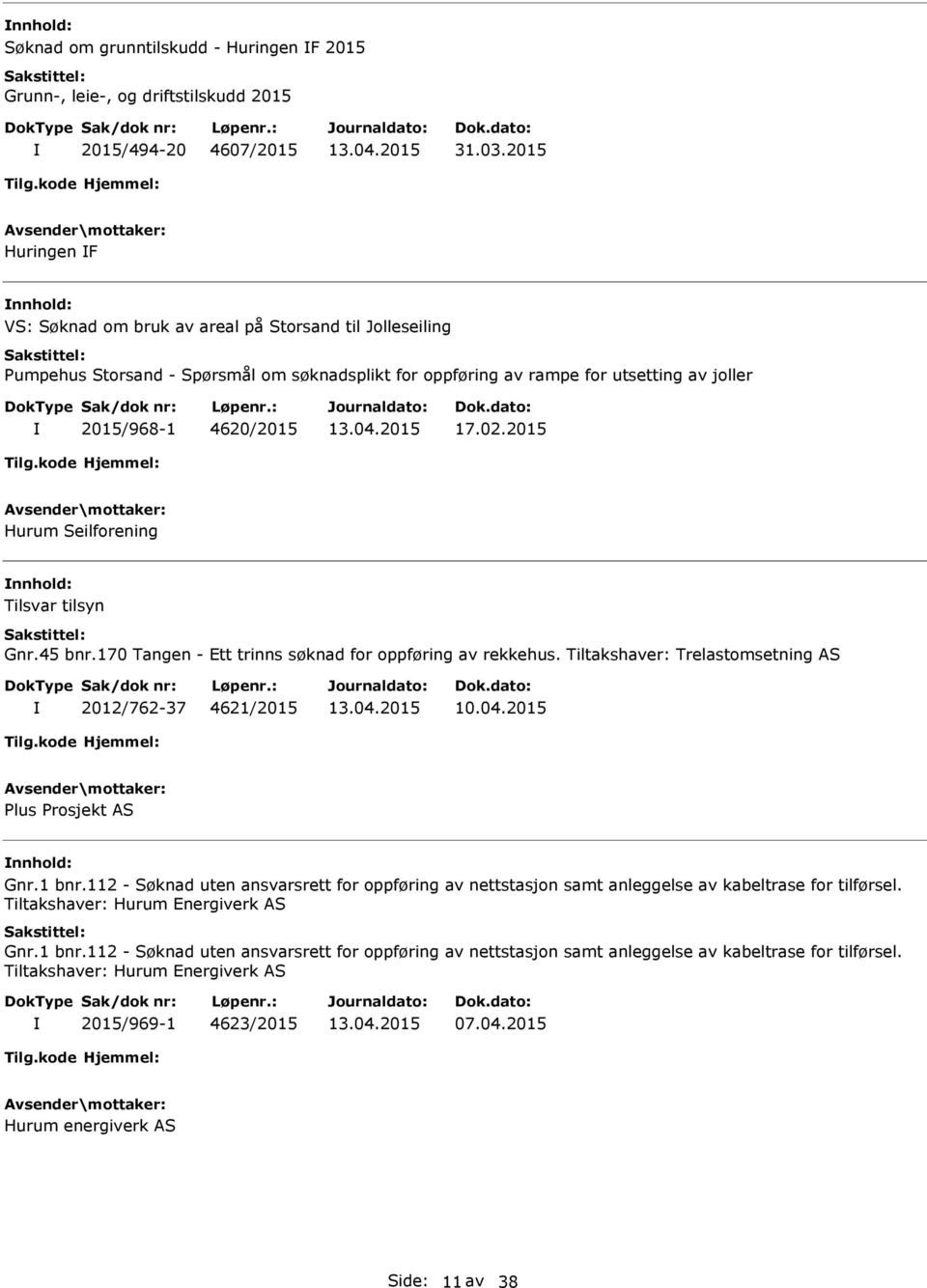 2015 Hurum Seilforening Tilsvar tilsyn Gnr.45 bnr.170 Tangen - Ett trinns søknad for oppføring av rekkehus. Tiltakshaver: Trelastomsetning AS 2012/762-37 4621/2015 10.04.2015 Plus Prosjekt AS Gnr.