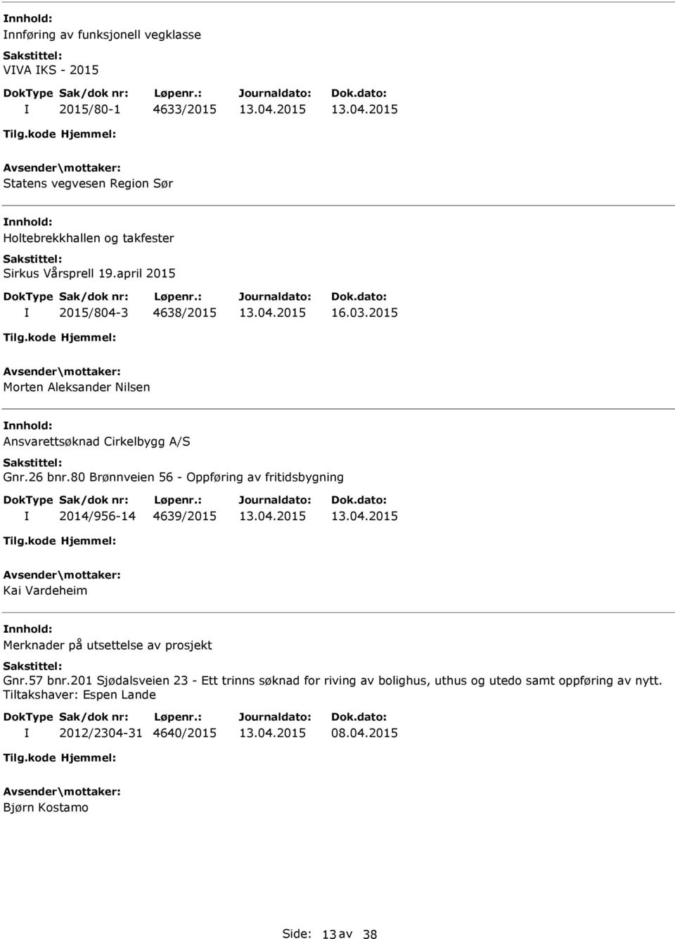 80 Brønnveien 56 - Oppføring av fritidsbygning 2014/956-14 4639/2015 Kai Vardeheim Merknader på utsettelse av prosjekt Gnr.57 bnr.