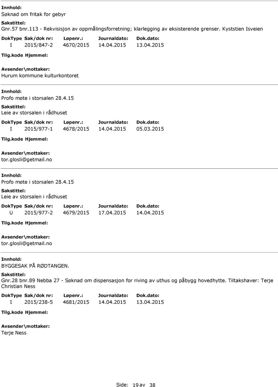 03.2015 tor.glosli@getmail.no Profo møte i storsalen 28.4.15 Leie av storsalen i rådhuset 2015/977-2 4679/2015 tor.glosli@getmail.no BYGGESAK PÅ RØDTANGEN.