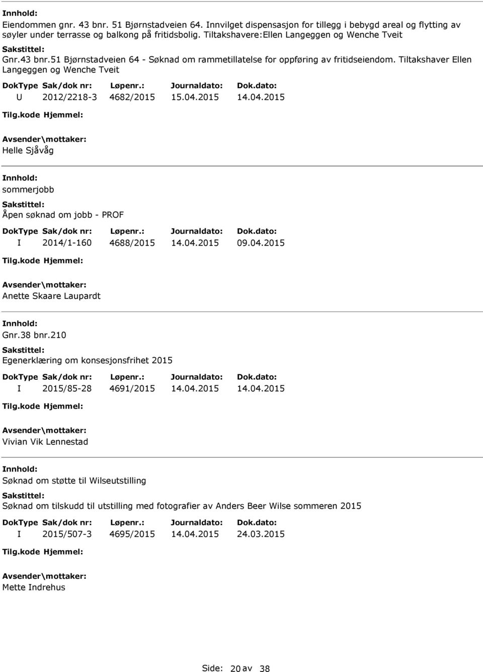 Tiltakshaver Ellen Langeggen og Wenche Tveit 2012/2218-3 4682/2015 Helle Sjåvåg sommerjobb Åpen søknad om jobb - PROF 2014/1-160 4688/2015 09.04.2015 Anette Skaare Laupardt Gnr.38 bnr.